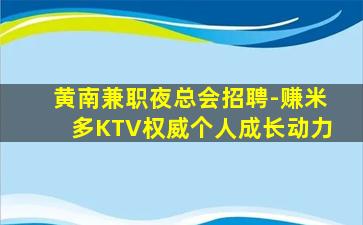 黄南兼职夜总会招聘-赚米多KTV权威个人成长动力